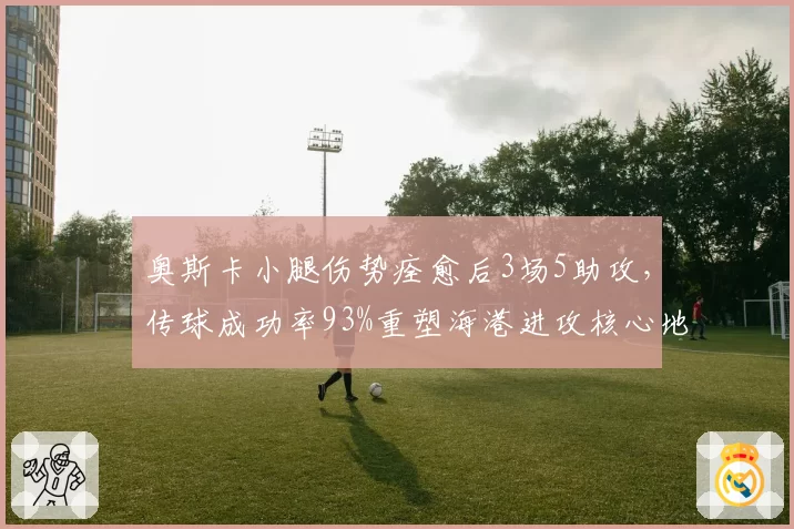 奥斯卡小腿伤势痊愈后3场5助攻，传球成功率93%重塑海港进攻核心地位