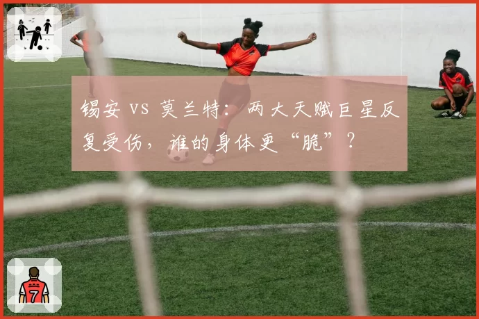 锡安 vs 莫兰特：两大天赋巨星反复受伤，谁的身体更“脆”？