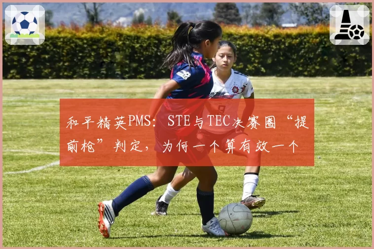 和平精英PMS：STE与TEC决赛圈“提前枪”判定，为何一个算有效一个被重赛？
