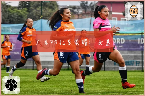 广东vs北京前瞻：麦基